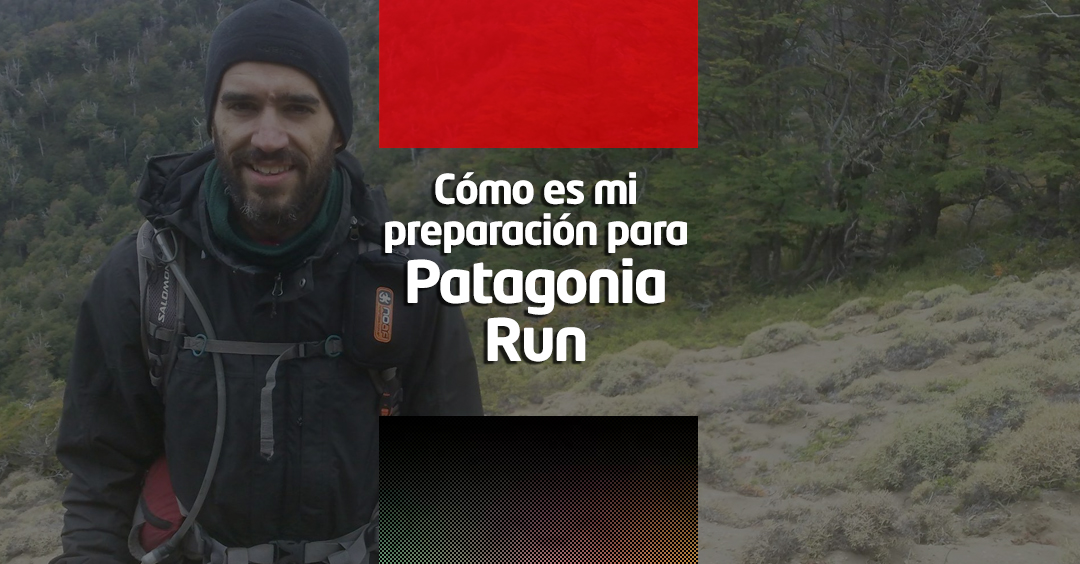 Cómo es mi preparación para Patagonia Run